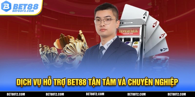 Dịch vụ hỗ trợ tận tình từ nhà cái BET88