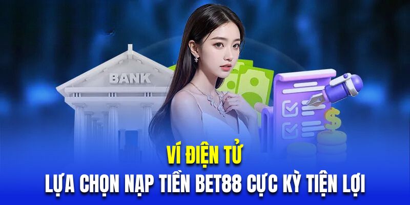 Ví điện tử là lựa chọn nạp tiền BET88 cực kỳ tiện lợi 