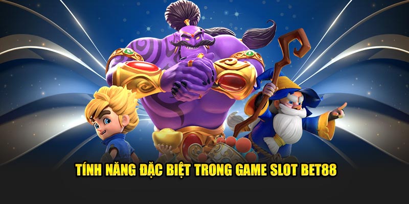 Tính năng đặc biệt trong game slot Bet88